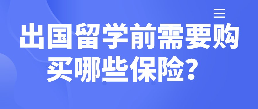 出国留学前需要购买的保险有哪些？